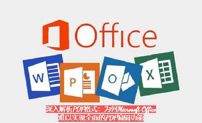 本文将深入探讨PDF格式的技术特性，分析Microsoft Office在编辑PDF方面面临的挑战，...