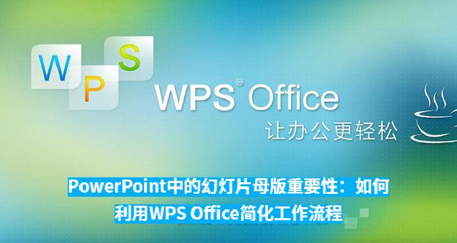 在本文中，我们将探讨幻灯片母版的重要性，深入分析如何通过WPSPowerPoint 中的母版功能优化...