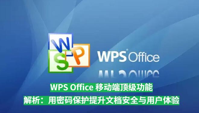 本文将围绕WPS Office移动端的顶级功能 展开，重点解析密码保护如何在提升文档安全与用户体验方...