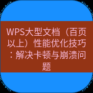 wps下载 WPS大型文档（百页以上）性能优化技巧：解决卡顿与崩溃问题