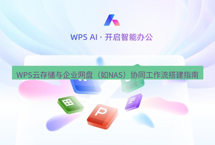 wps下载 WPS云存储与企业网盘（如NAS）协同工作流搭建指南