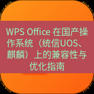 wps下载 WPS Office 在国产操作系统（统信UOS、麒麟）上的兼容性与优化指南