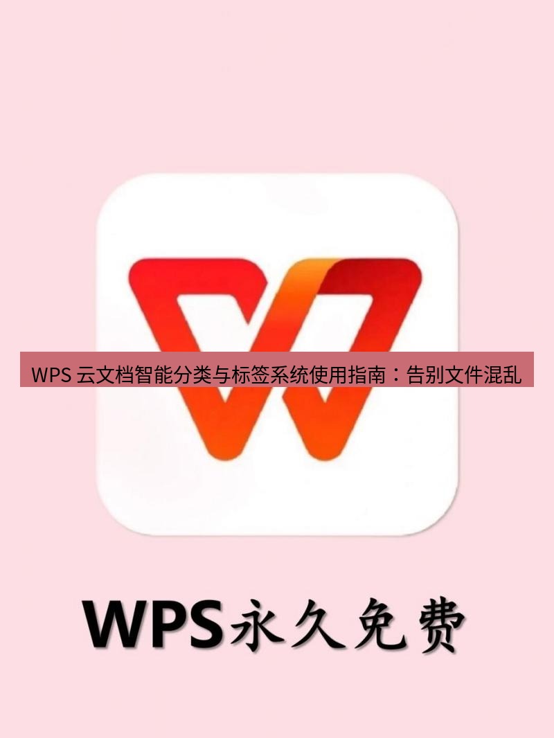 wps下载 WPS 云文档智能分类与标签系统使用指南：告别文件混乱