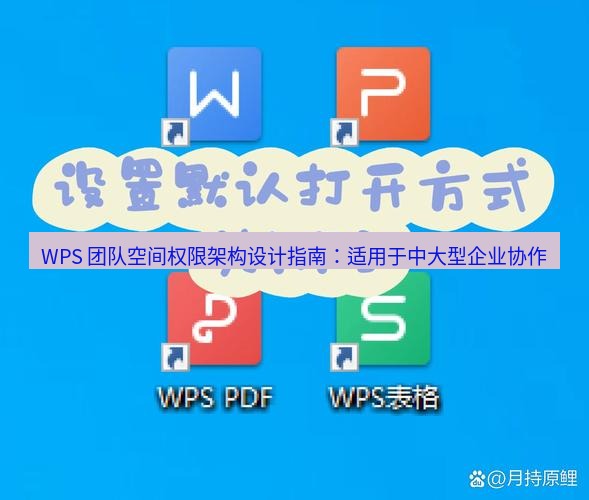 wps下载 WPS 团队空间权限架构设计指南：适用于中大型企业协作