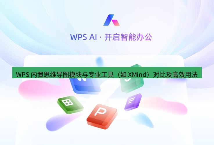 wps下载 WPS 内置思维导图模块与专业工具（如 XMind）对比及高效用法