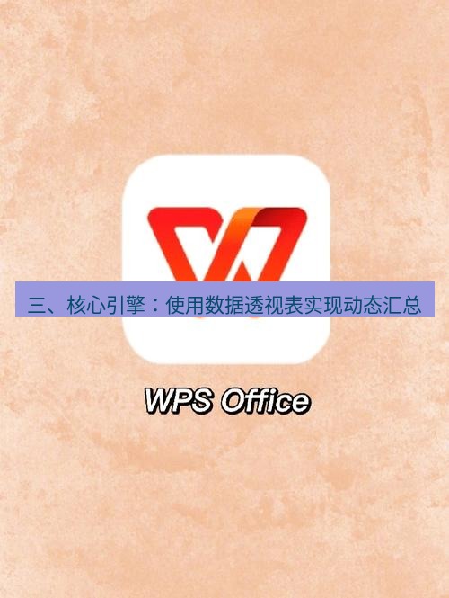wps下载 三、核心引擎：使用数据透视表实现动态汇总