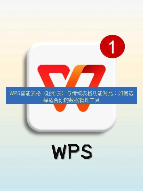 wps下载 WPS智能表格（轻维表）与传统表格功能对比：如何选择适合你的数据管理工具