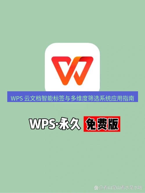 wps下载 WPS 云文档智能标签与多维度筛选系统应用指南