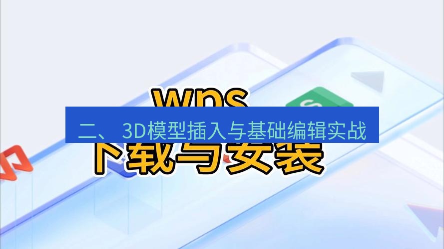 wps下载 二、 3D模型插入与基础编辑实战