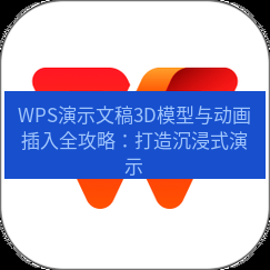 wps下载 WPS演示文稿3D模型与动画插入全攻略：打造沉浸式演示