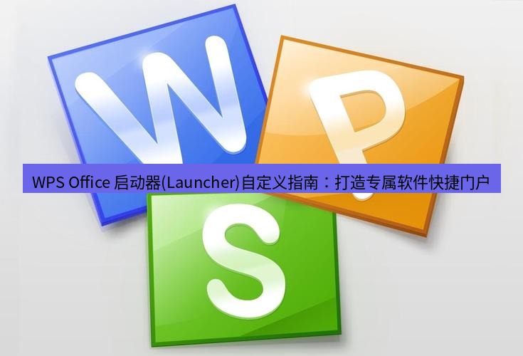 wps下载 WPS Office 启动器(Launcher)自定义指南：打造专属软件快捷门户