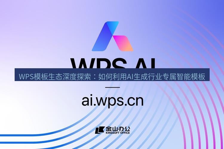 wps下载 WPS模板生态深度探索：如何利用AI生成行业专属智能模板