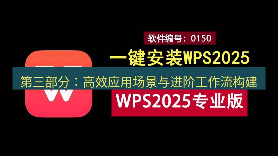 wps下载 第三部分：高效应用场景与进阶工作流构建