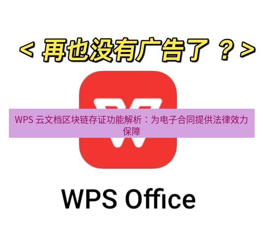 wps下载 WPS 云文档区块链存证功能解析：为电子合同提供法律效力保障