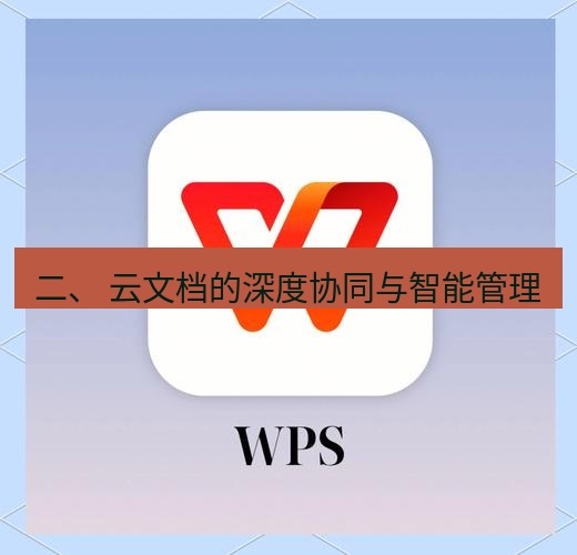 wps下载 二、 云文档的深度协同与智能管理