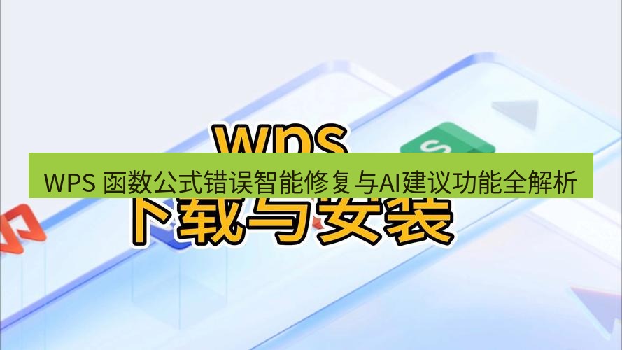 wps下载 WPS 函数公式错误智能修复与AI建议功能全解析